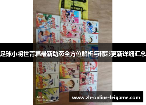 足球小将世青篇最新动态全方位解析与精彩更新详细汇总