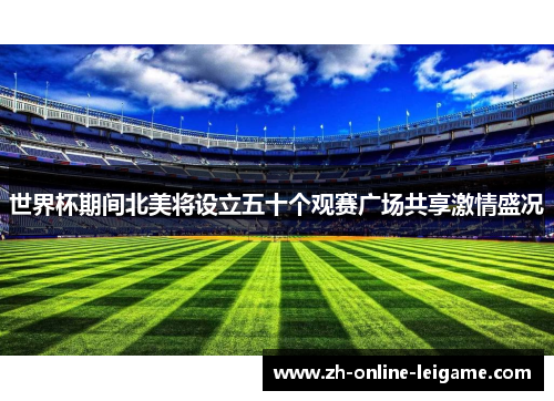 世界杯期间北美将设立五十个观赛广场共享激情盛况