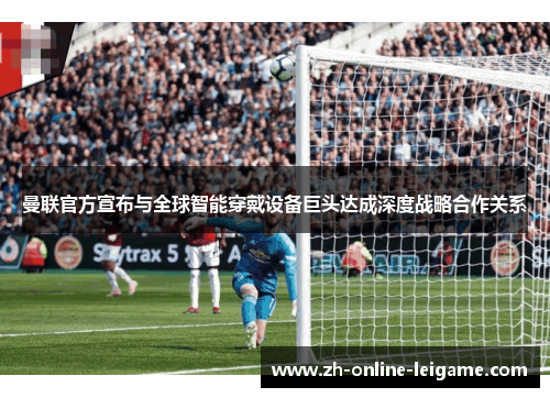 曼联官方宣布与全球智能穿戴设备巨头达成深度战略合作关系